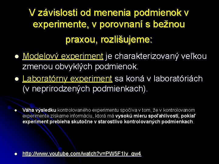 V závislosti od menenia podmienok v experimente, v porovnaní s bežnou praxou, rozlišujeme: l