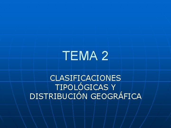 TEMA 2 CLASIFICACIONES TIPOLÓGICAS Y DISTRIBUCIÓN GEOGRÁFICA 