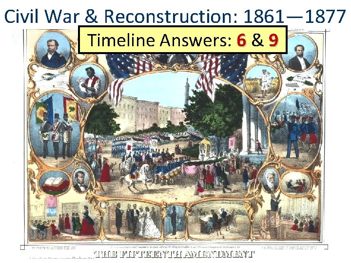 Civil War & Reconstruction: 1861— 1877 Timeline Answers: 6 & 9 
