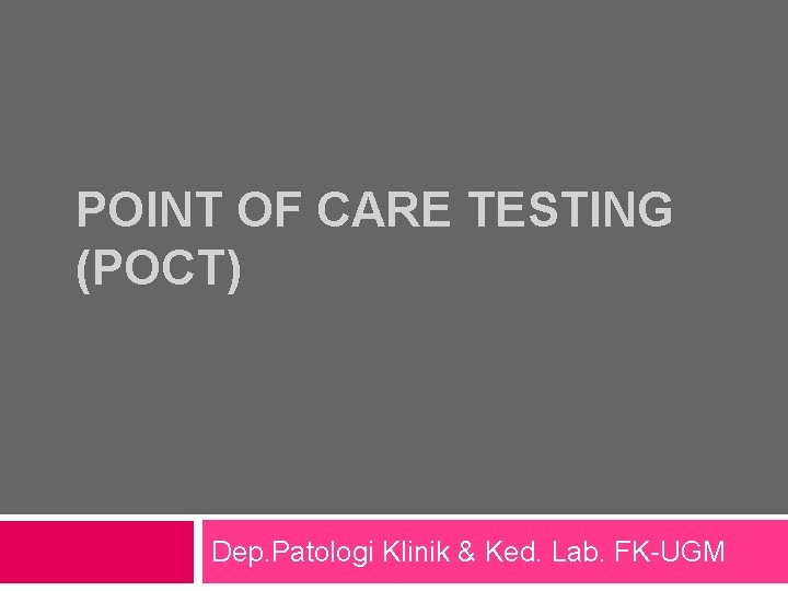 POINT OF CARE TESTING (POCT) Dep. Patologi Klinik & Ked. Lab. FK-UGM 