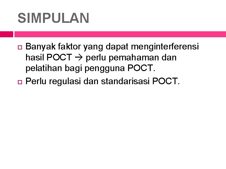 SIMPULAN Banyak faktor yang dapat menginterferensi hasil POCT perlu pemahaman dan pelatihan bagi pengguna