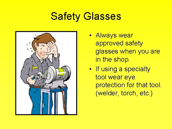 Safety Glasses • Always wear approved safety glasses when you are in the shop.