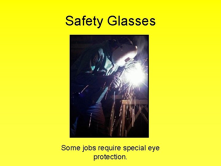 Safety Glasses Some jobs require special eye protection. 
