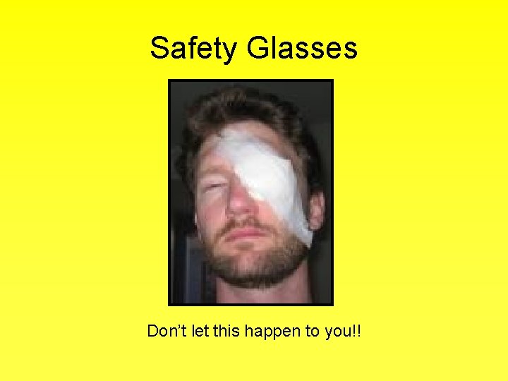 Safety Glasses Don’t let this happen to you!! 