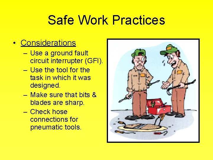 Safe Work Practices • Considerations – Use a ground fault circuit interrupter (GFI). –
