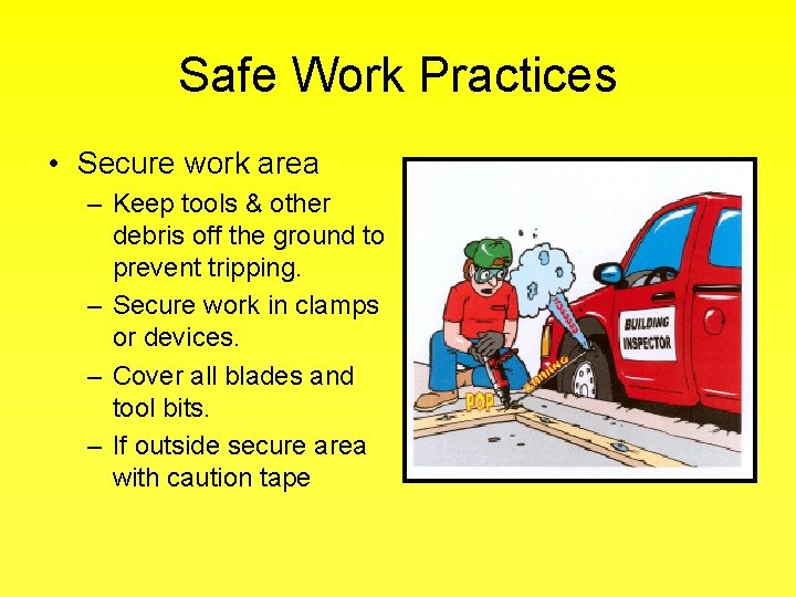 Safe Work Practices • Secure work area – Keep tools & other debris off