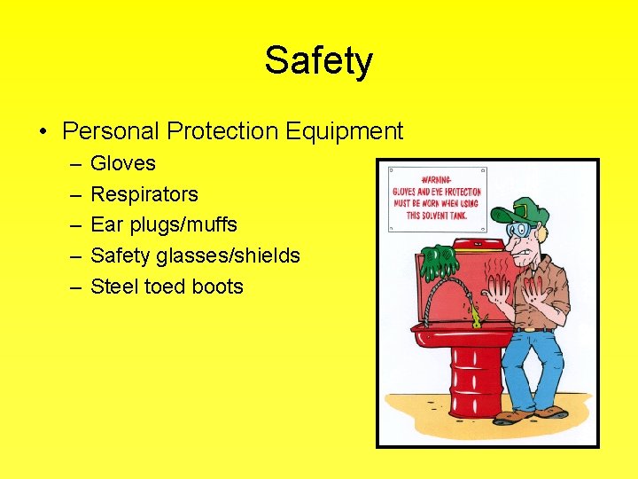 Safety • Personal Protection Equipment – – – Gloves Respirators Ear plugs/muffs Safety glasses/shields