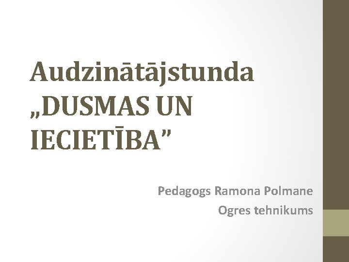 Audzinātājstunda „DUSMAS UN IECIETĪBA” Pedagogs Ramona Polmane Ogres tehnikums 