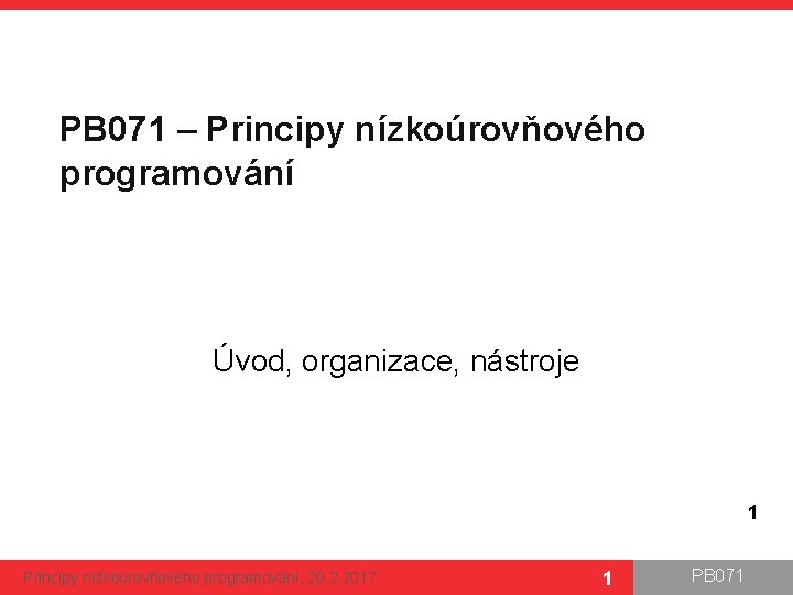 PB 071 – Principy nízkoúrovňového programování Úvod, organizace, nástroje 1 Principy nízkoúrovňového programování, 20.