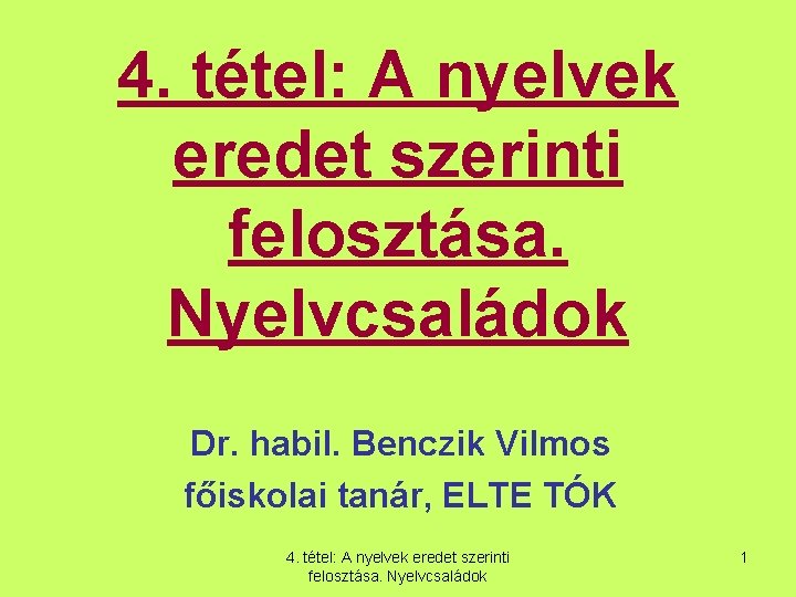 4. tétel: A nyelvek eredet szerinti felosztása. Nyelvcsaládok Dr. habil. Benczik Vilmos főiskolai tanár,