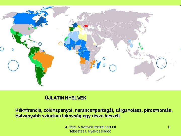 ÚJLATIN NYELVEK Kék=francia, zöld=spanyol, narancs=portugál, sárga=olasz, piros=román. Halványabb színek=a lakosság egy része beszéli. 4.