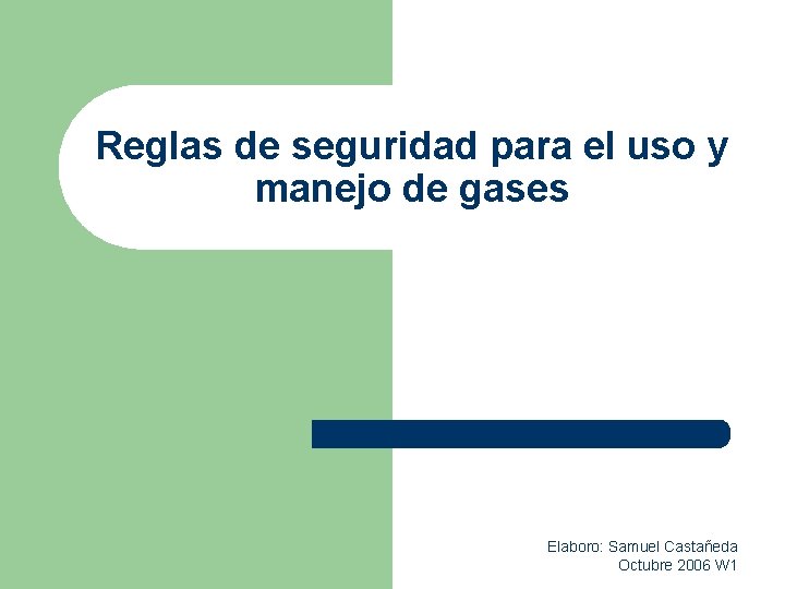 Reglas de seguridad para el uso y manejo de gases Elaboro: Samuel Castañeda Octubre