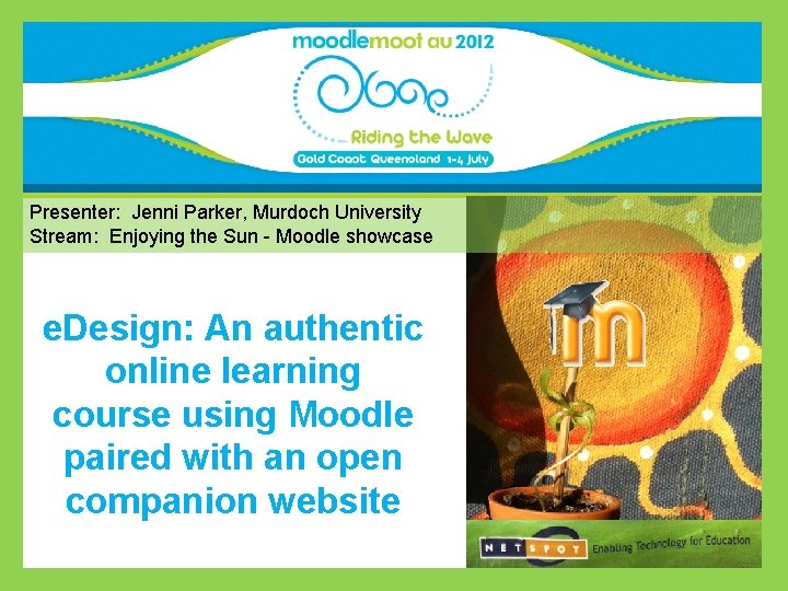 Presenter: Jenni Parker, Murdoch University Stream: Enjoying the Sun - Moodle showcase e. Design: