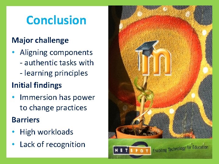 Conclusion Major challenge • Aligning components - authentic tasks with - learning principles Initial