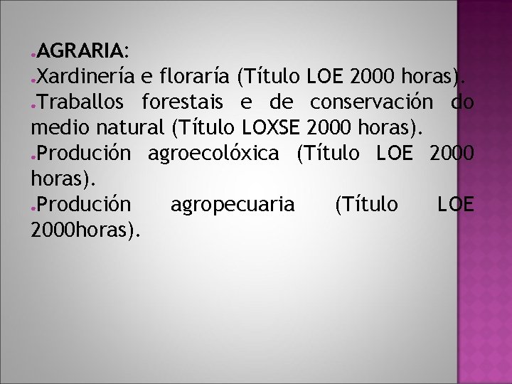 AGRARIA: ●Xardinería e floraría (Título LOE 2000 horas). ●Traballos forestais e de conservación do AGRARIA: ●Xardinería e floraría (Título LOE 2000 horas). ●Traballos forestais e de conservación do