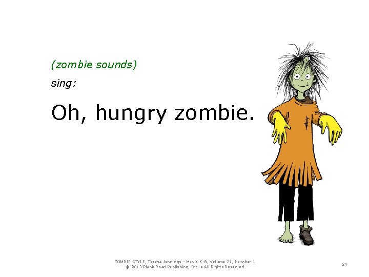 (zombie sounds) sing: Oh, hungry zombie. ZOMBIE STYLE, Teresa Jennings – MUSIC K-8, Volume