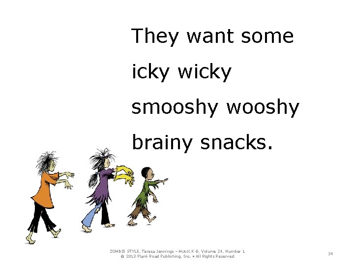 They want some icky wicky smooshy wooshy brainy snacks. ZOMBIE STYLE, Teresa Jennings –