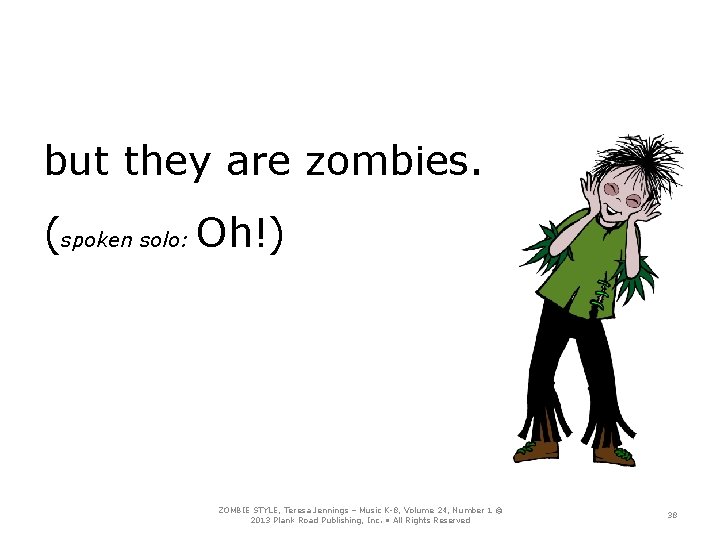 but they are zombies. (spoken solo: Oh!) ZOMBIE STYLE, Teresa Jennings – Music K-8,