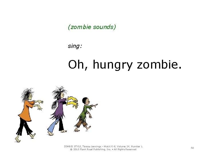 (zombie sounds) sing: Oh, hungry zombie. ZOMBIE STYLE, Teresa Jennings – MUSIC K-8, Volume