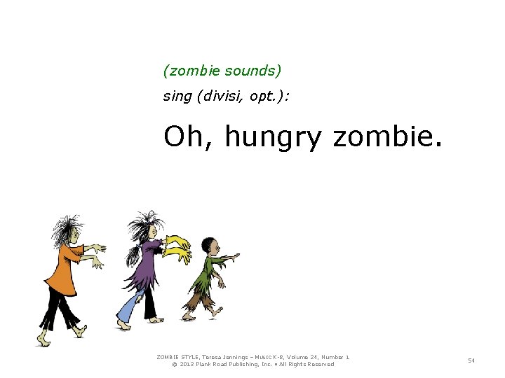 (zombie sounds) sing (divisi, opt. ): Oh, hungry zombie. ZOMBIE STYLE, Teresa Jennings –
