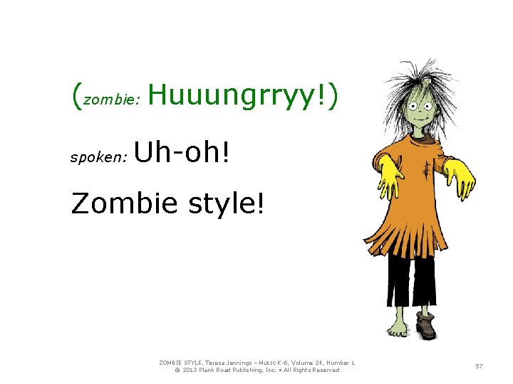 (zombie: Huuungrryy!) spoken: Uh-oh! Zombie style! ZOMBIE STYLE, Teresa Jennings – MUSIC K-8, Volume