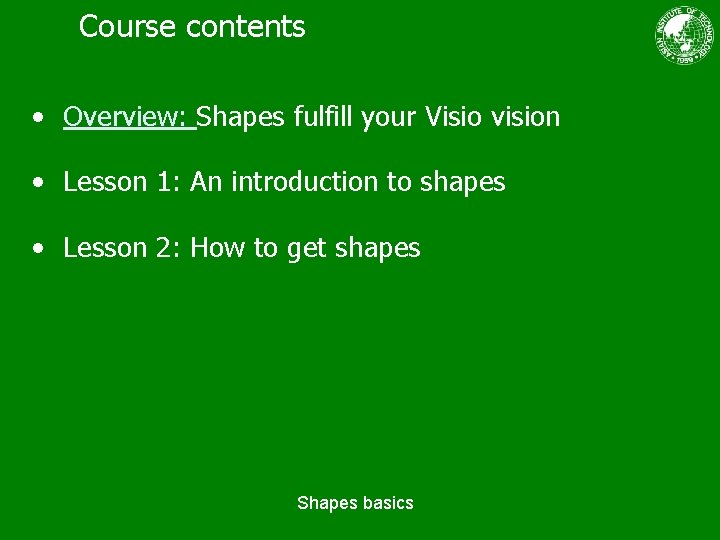 Course contents • Overview: Shapes fulfill your Visio vision • Lesson 1: An introduction