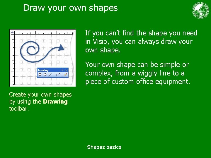 Draw your own shapes If you can’t find the shape you need in Visio,