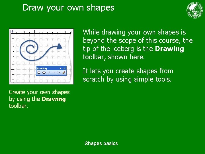 Draw your own shapes While drawing your own shapes is beyond the scope of