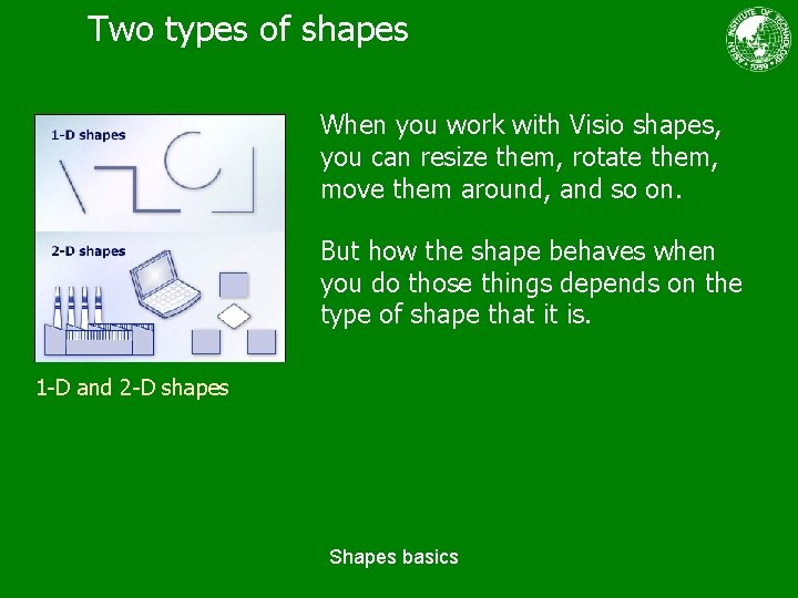 Two types of shapes When you work with Visio shapes, you can resize them,