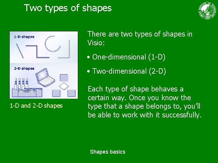 Two types of shapes There are two types of shapes in Visio: • One-dimensional