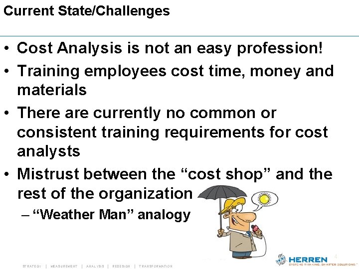 Current State/Challenges • Cost Analysis is not an easy profession! • Training employees cost Current State/Challenges • Cost Analysis is not an easy profession! • Training employees cost