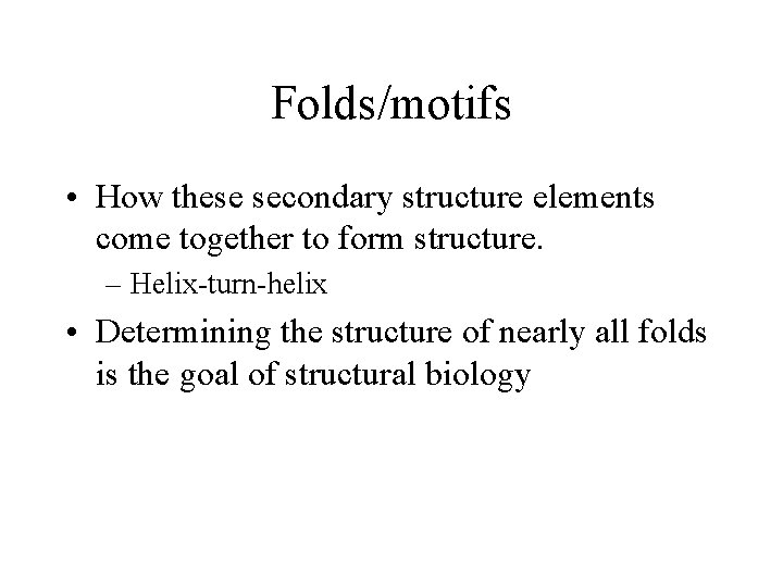 Folds/motifs • How these secondary structure elements come together to form structure. – Helix-turn-helix