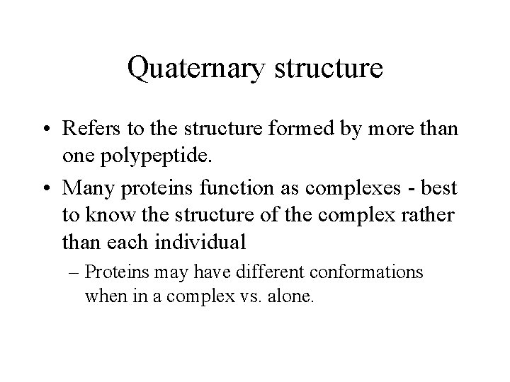 Quaternary structure • Refers to the structure formed by more than one polypeptide. •