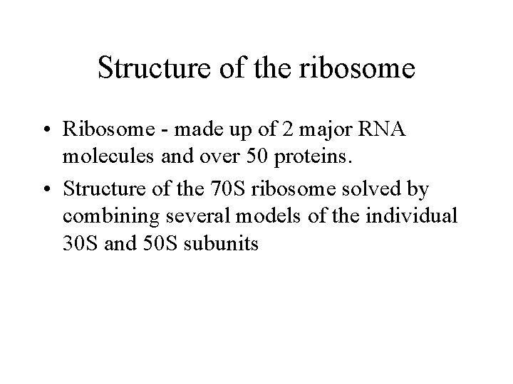 Structure of the ribosome • Ribosome - made up of 2 major RNA molecules