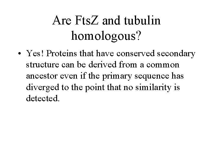 Are Fts. Z and tubulin homologous? • Yes! Proteins that have conserved secondary structure