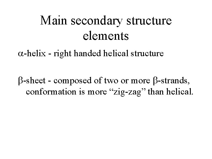 Main secondary structure elements a-helix - right handed helical structure b-sheet - composed of