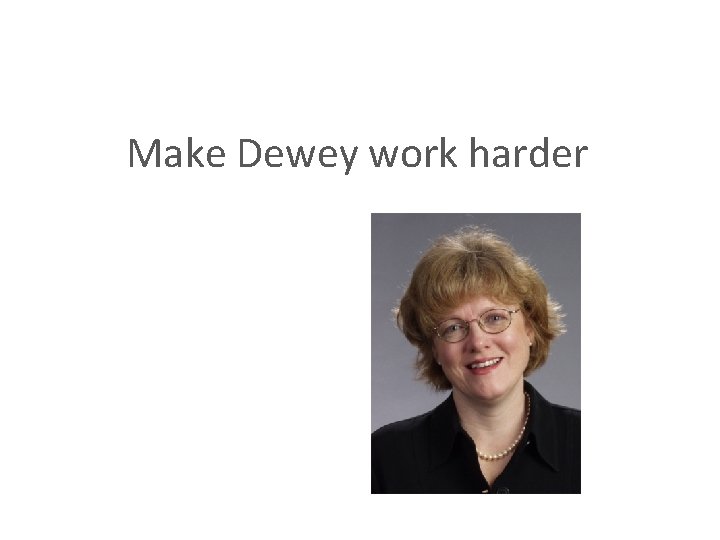 Make Dewey work harder 