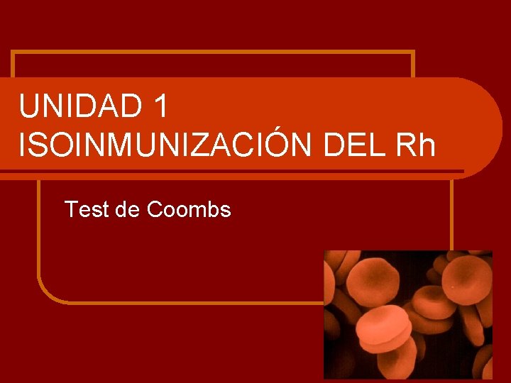 UNIDAD 1 ISOINMUNIZACIÓN DEL Rh Test de Coombs 