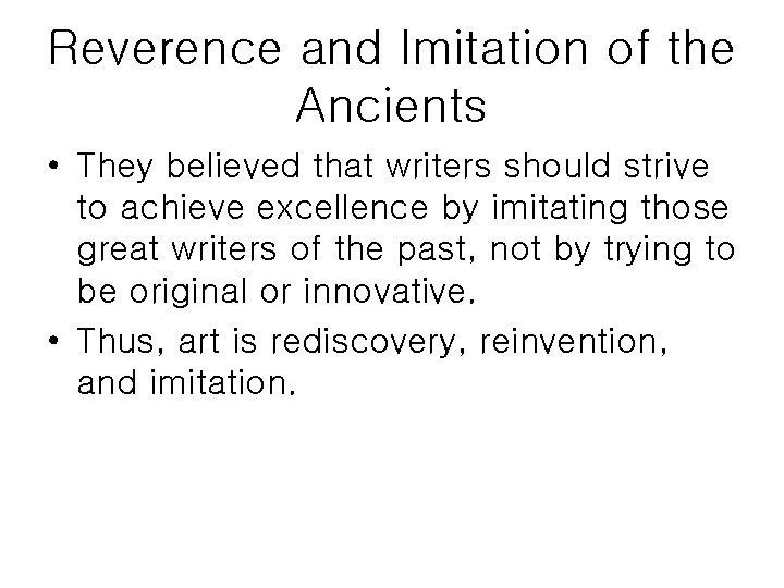 Reverence and Imitation of the Ancients • They believed that writers should strive to