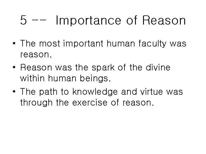 5 -- Importance of Reason • The most important human faculty was reason. •