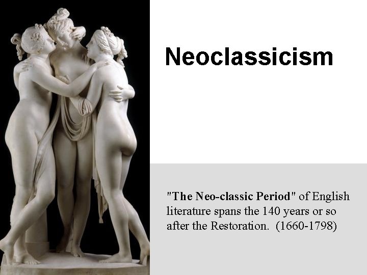 Neoclassicism "The Neo-classic Period" of English literature spans the 140 years or so after