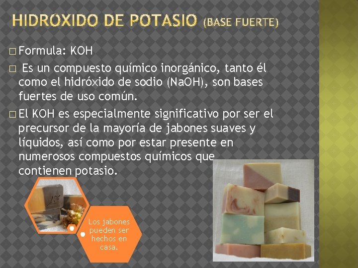 � Formula: KOH � Es un compuesto químico inorgánico, tanto él como el hidróxido