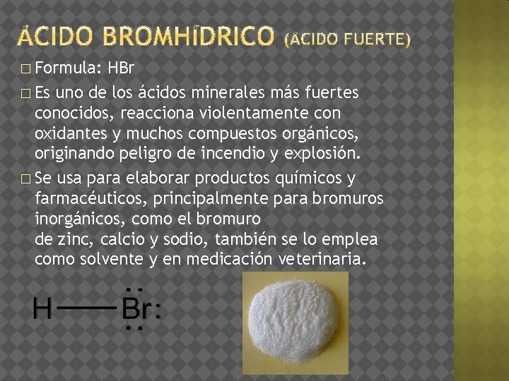 � Formula: HBr � Es uno de los ácidos minerales más fuertes conocidos, reacciona