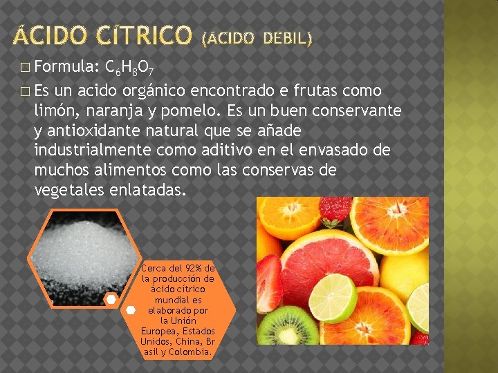 � Formula: C 6 H 8 O 7 � Es un acido orgánico encontrado