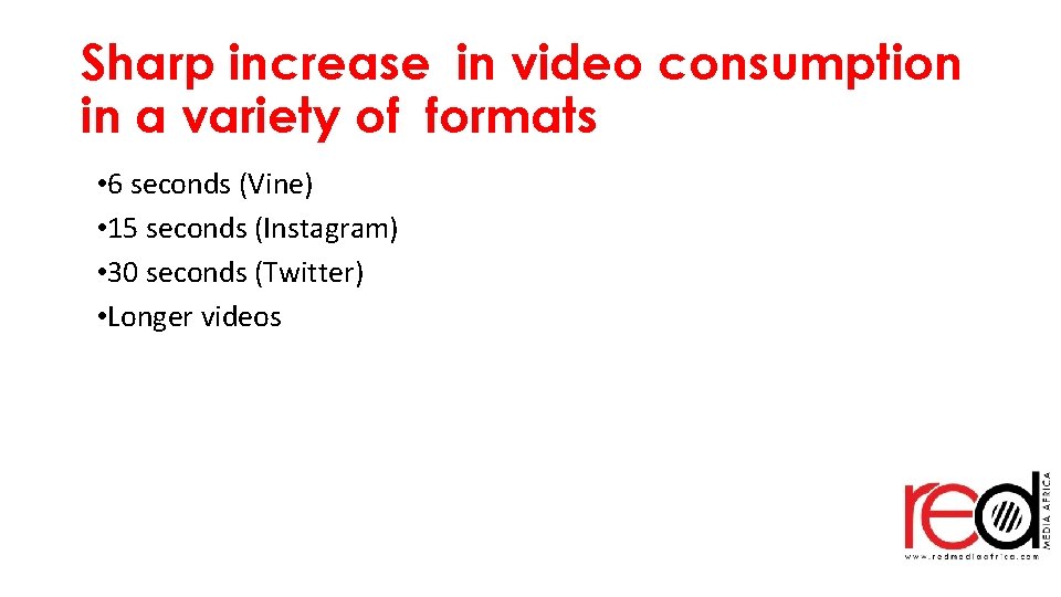 Sharp increase in video consumption in a variety of formats • 6 seconds (Vine)