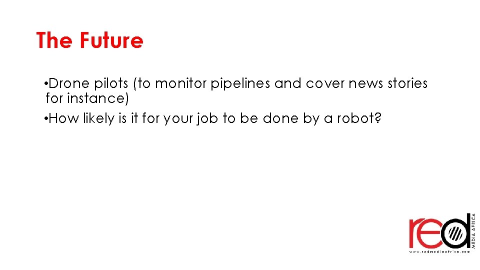 The Future • Drone pilots (to monitor pipelines and cover news stories for instance)