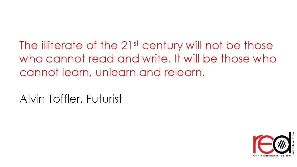 The illiterate of the 21 st century will not be those who cannot read