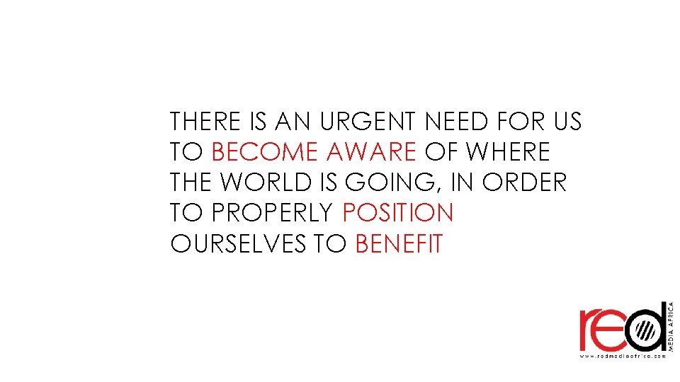 THERE IS AN URGENT NEED FOR US TO BECOME AWARE OF WHERE THE WORLD