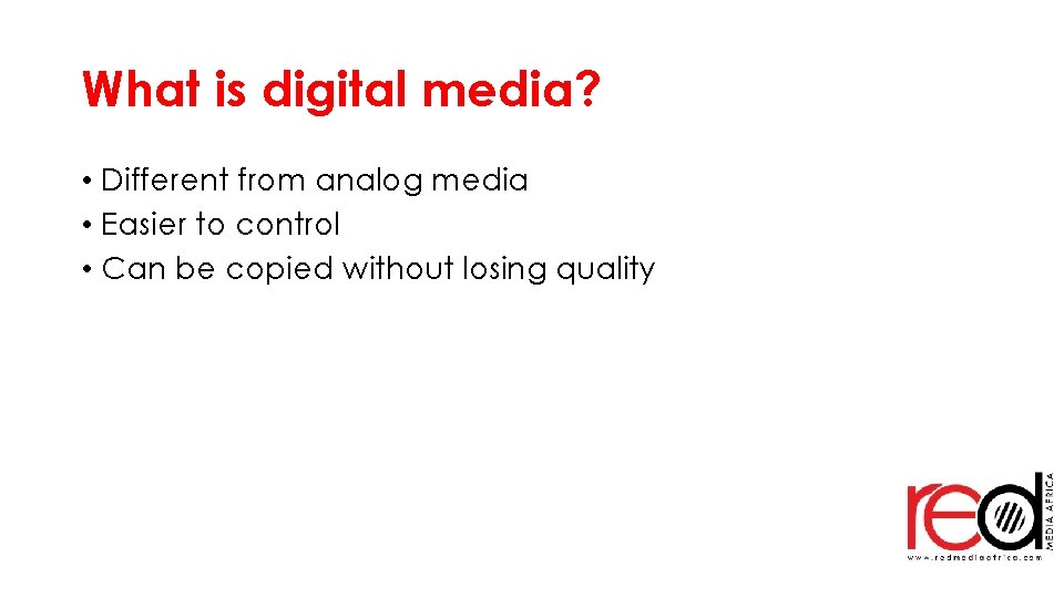 What is digital media? • Different from analog media • Easier to control •