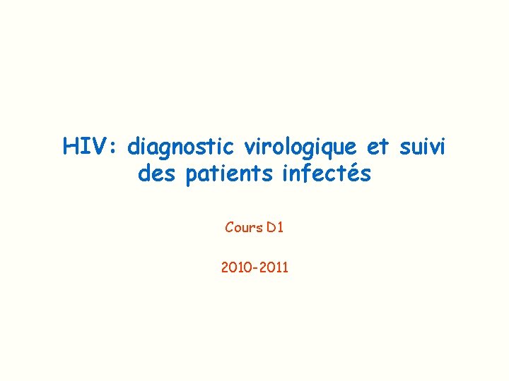 HIV: diagnostic virologique et suivi des patients infectés Cours D 1 2010 -2011 